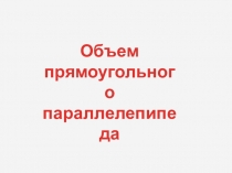 Презентация по математике, на тему Объем прямоугольного параллелепипеда