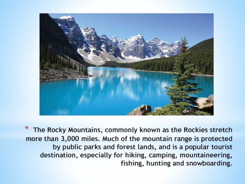 The Rocky Mountains, commonly known as the Rockies stretch more than 3,000 miles. Much of the mountain