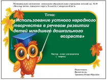 Презентация к мастер-классу Использование устного народного творчества в речевом развитии детей младшего дошкольного возраста