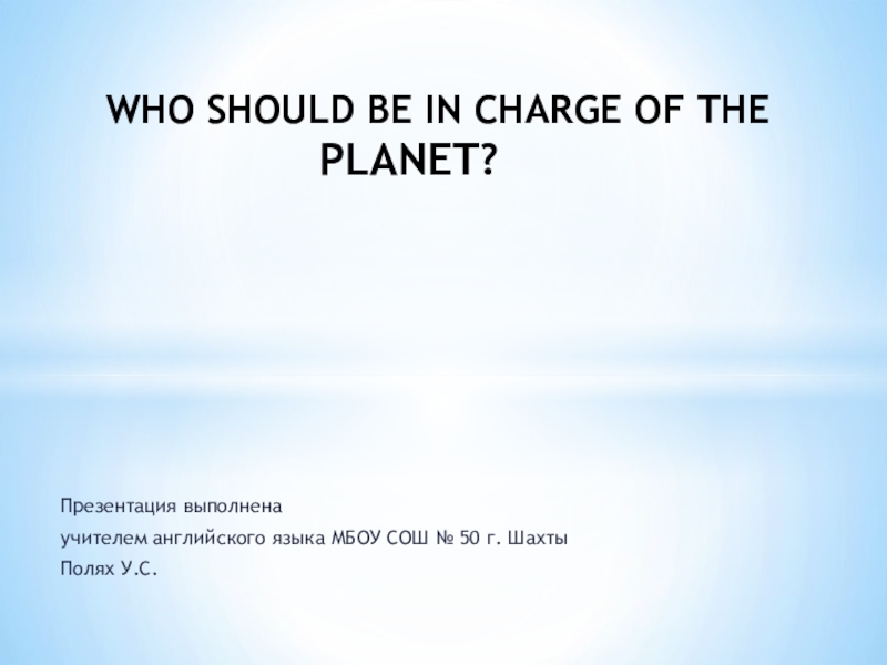 Презентация Презентация к уроку английскому языку в 7 классе Who Should Be In Charge Of The Planet?