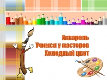 Презентация по ИЗО на темуАкварель. Холодный цвет. 2 класс