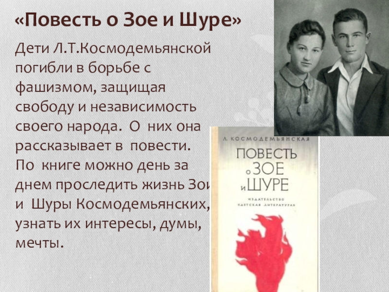 «Повесть о Зое и Шуре»Дети Л.Т.Космодемьянской погибли в борьбе с фашизмом, защищая свободу и независимость своего народа.