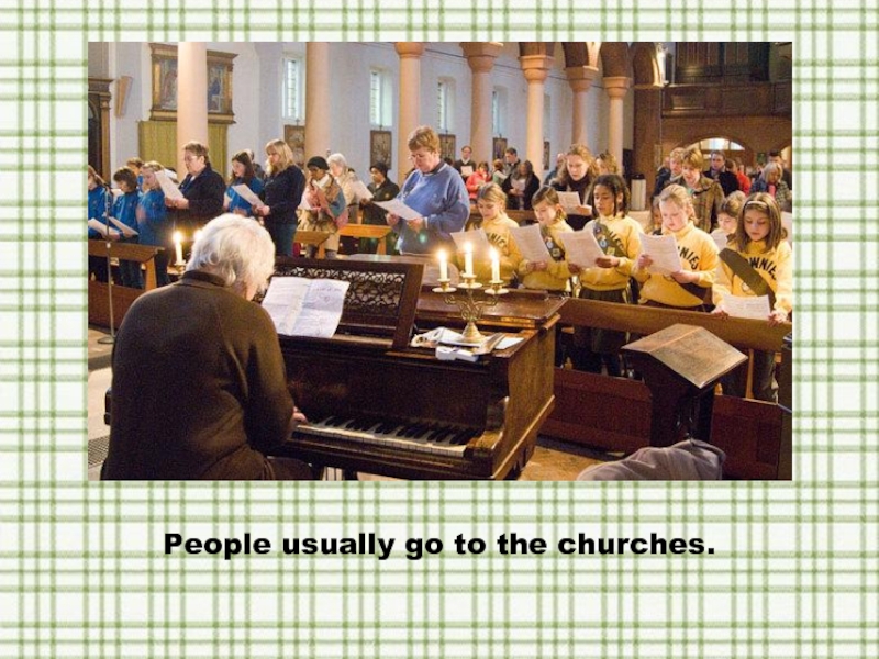 People usually go to the churches.