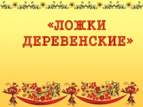 Презентация к занятия Ложки деревенские