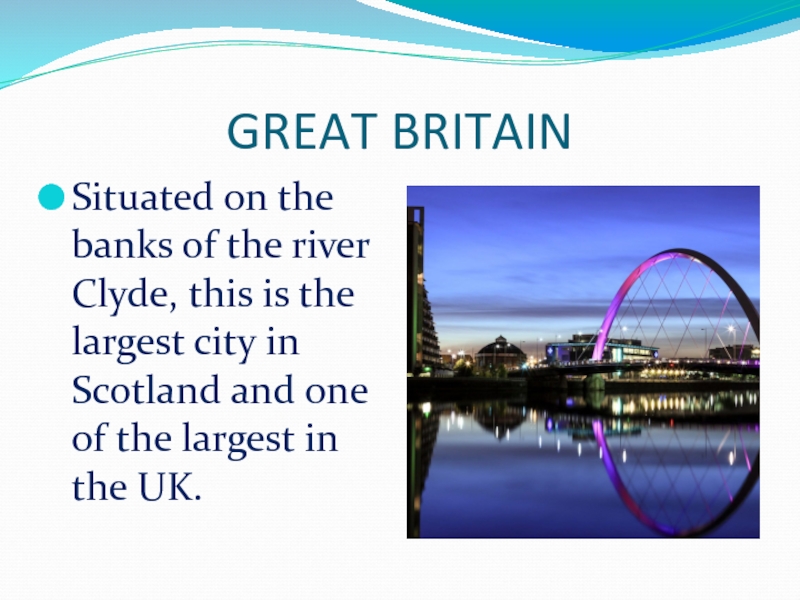 GREAT BRITAINSituated on the banks of the river Clyde, this is the largest city in Scotland and