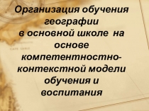 Организация обучения географии в основной школе на основе компетентностно-контекстной модели обучения и воспитания