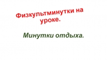 Подборка физминуток на уроке.