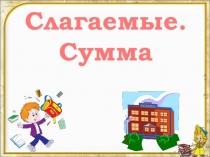 Презентация по математике 1 класс. слагаемое сумма