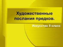 Художественные послания предков презентация по Искусству