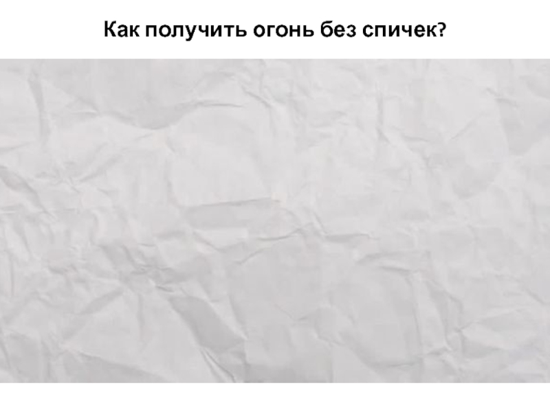 Как получить огонь без спичек?