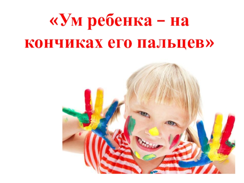 Ум ребенка на кончиках. Ум ребенка на кончиках пальцев. Ум ребенка на кончиках его пальцев. Ум ребенка находится на кончиках его пальчиков. Картинка ум ребенка находится на кончиках его пальцев.