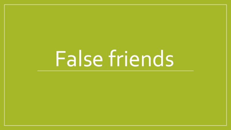 Презентация Презентация по английскому языку на тему False friends