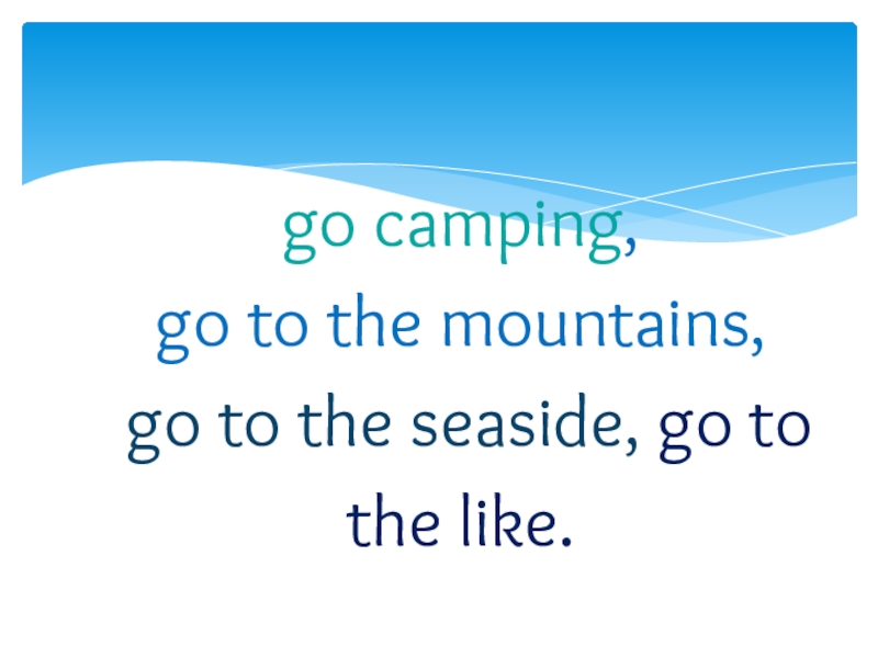 go camping, go to the mountains,