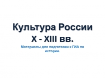 Культура России X - XIII веков. Материалы для подготовки к ГИА по истории.