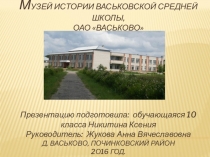 Проект МУЗЕЙ ИСТОРИИ ВАСЬКОВСКОЙ СРЕДНЕЙ ШКОЛЫ, ОАО ВАСЬКОВО