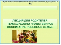 Презентация . Духовно-нравственное воспитание ребёнка в семье.