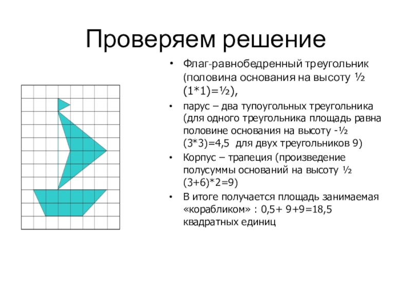 Проверяем решениеФлаг-равнобедренный треугольник (половина основания на высоту ½(1*1)=½), парус – два тупоугольных треугольника (для одного треугольника площадь