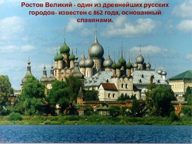 Ростов Великий - один из древнейших русских городов- известен с 862 года, основанный славянами.
