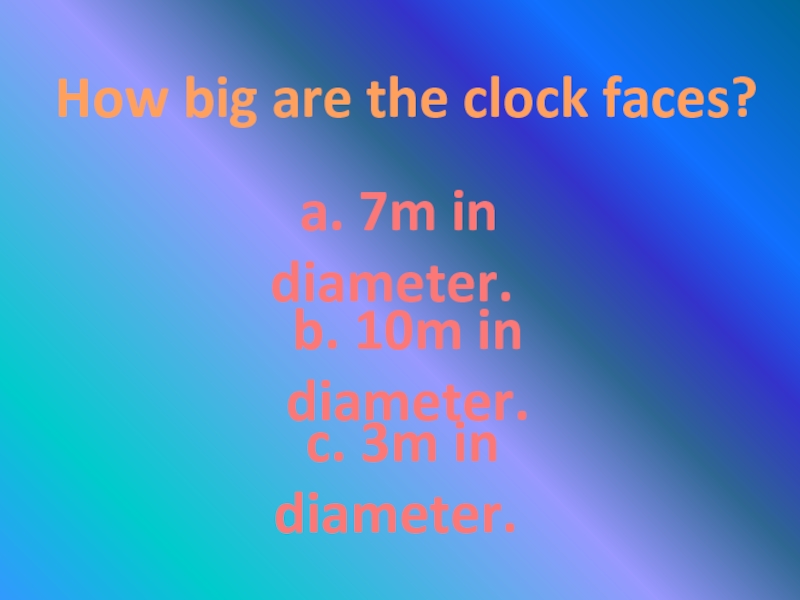 How big are the clock faces? a. 7m in diameter.b. 10m in diameter. c. 3m in diameter.