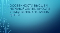 Особенности Высшей нервной деятельности у умственно отсталых детей