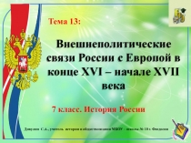 Презентация по истории России. 7 класс. Тема 13 Внешнеполитические связи России с Европой в конце XVI – начале XVII века