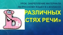 Презентация по русскому языку Ь в различных частях речи. Систематизация.Закрепление изученного (5-6 классы)