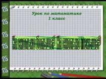 Презентация к уроку по математике в 1 классе На сколько больше? На сколько меньше?