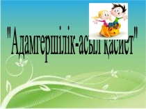 Адамгершілік-ізгі қасиет ашық тәрбие сағаты