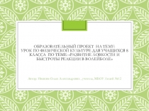 Образовательный проект на тему: Урок по физической культуре для учащихся 8 класса по теме: Развитие ловкости и быстроты реакции в волейболе