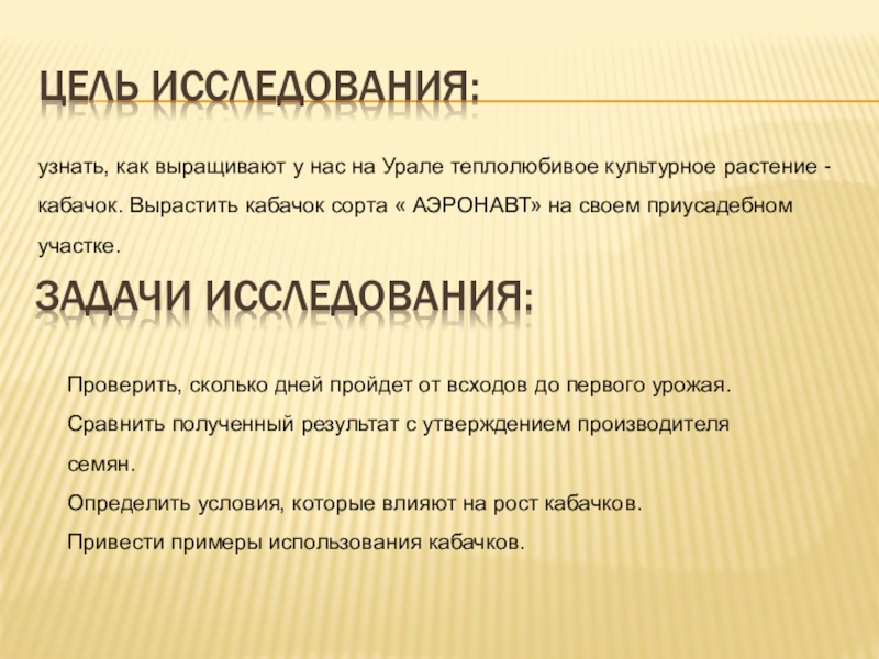 Цель исследования:узнать, как выращивают у нас на Урале теплолюбивое культурное растение - кабачок. Вырастить кабачок сорта «