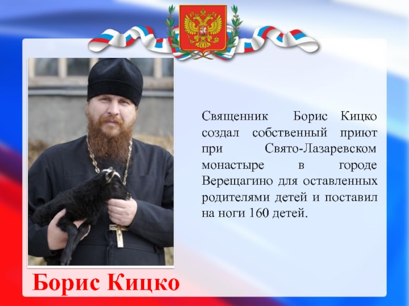 Борис КицкоСвященник Борис Кицко создал собственный приют при Свято-Лазаревском монастыре в городе Верещагино для оставленных родителями детей