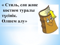 Презентация на казахском языке на тему: Стиль, сән және костюм туралы түсінік. Өлшем алу