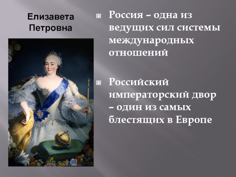 Елизавета ПетровнаРоссия – одна из ведущих сил системы международных отношенийРоссийский императорский двор – один из самых блестящих