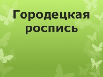 Презентация по ИЗО Городецкая роспись5 класс