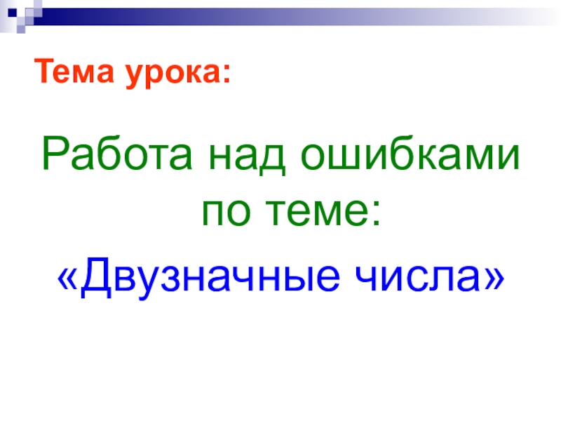 Тема урока:Работа над ошибками по теме:«Двузначные числа»