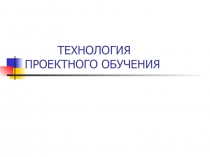 Презентация Технология проектного обучения