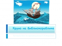 Презентация библиотечный урок в 3-5 классах Круиз на библиокораблике Урок-игра по произведениям С.Я.Маршака