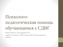 Презентация для педагогов-психологов Психолого-педагогическая помощь обучающимся с СДВГ