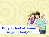 Презентация к уроку по теме Do you feel at home in your body?