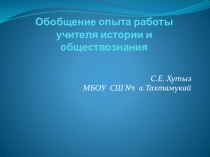 Обобщение опыта работы учителя истории и обществознания Хутыз С.Е.