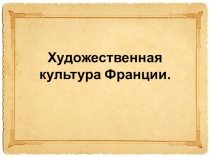 Презентация по МХК по теме : Художественная культура Франции (10 класс, учебник Л. А. Рапацкой)