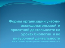 Презентация по биологии на тему Формы организации учебно-исследовательской и проектной деятельности на уроках биологии и во внеурочной деятельности