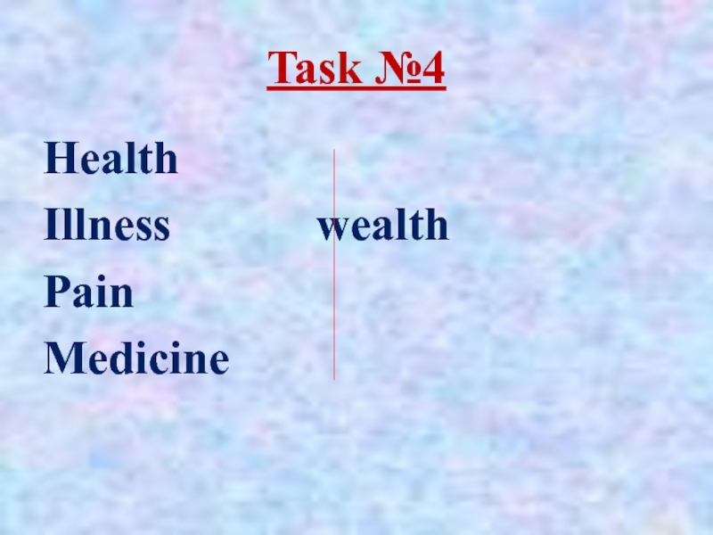Task №4HealthIllness		    wealth PainMedicine