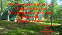 Презентация: летняя проектная сессия Дополнительное образование детей: мир открытых возможностей