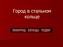 Презентация по истории на тему  Город в стальном кольце. Ленинград ( 11 класс)