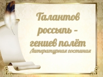 Презентация к конспекту литературной гостиной на тему Талантов россыпь - гениев полёт
