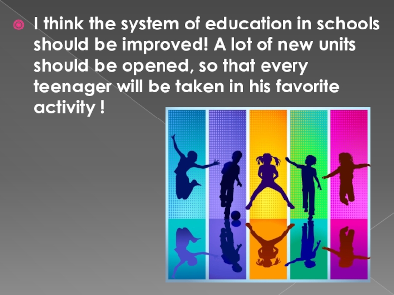 I think the system of education in schools should be improved! A lot of new units should