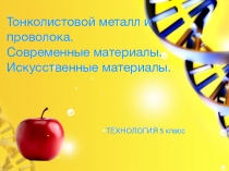 Презентация по технологии на тему Тонколистовой металл и проволока. Современные материалы. Искусственные материалы.(5 класс)