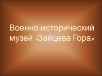Презентация Военно-исторический музей Зайцева гора