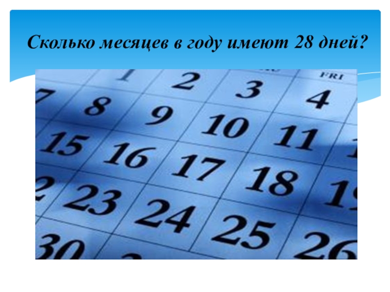 Месяцев в году имеют 28 дней. Сколько месяцев в году имеют 28 дней. Сколько мецявов в году. Сколько месяцев в году имеет. Сколько месяцев в году имеют 28 дней загадка.